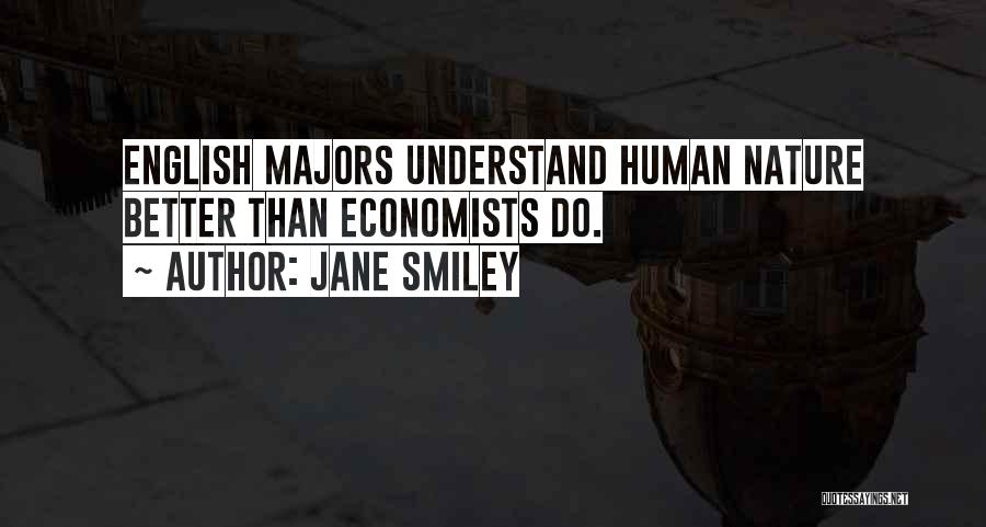 Jane Smiley Quotes: English Majors Understand Human Nature Better Than Economists Do.