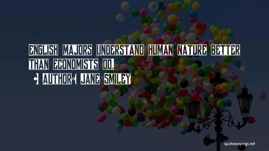Jane Smiley Quotes: English Majors Understand Human Nature Better Than Economists Do.