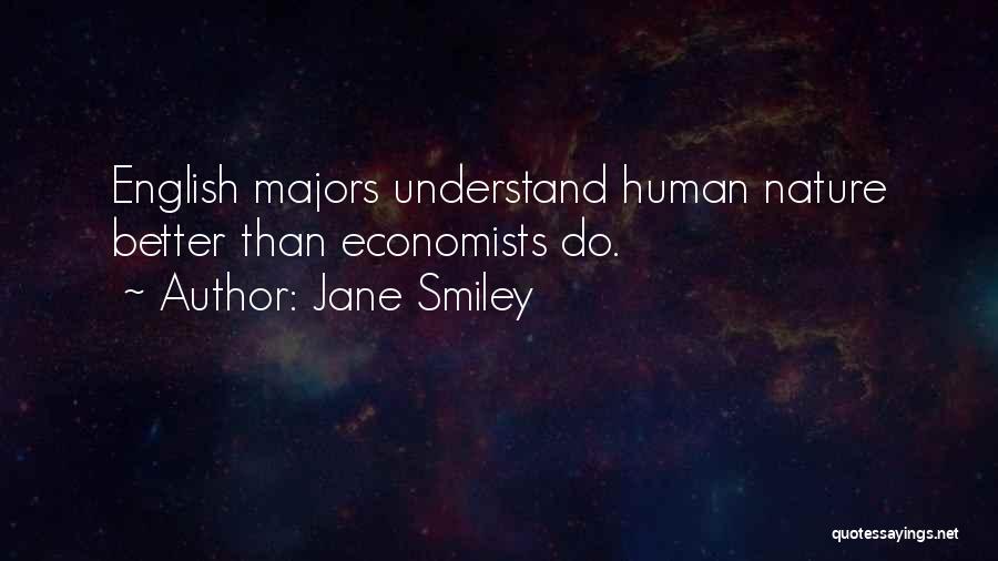 Jane Smiley Quotes: English Majors Understand Human Nature Better Than Economists Do.