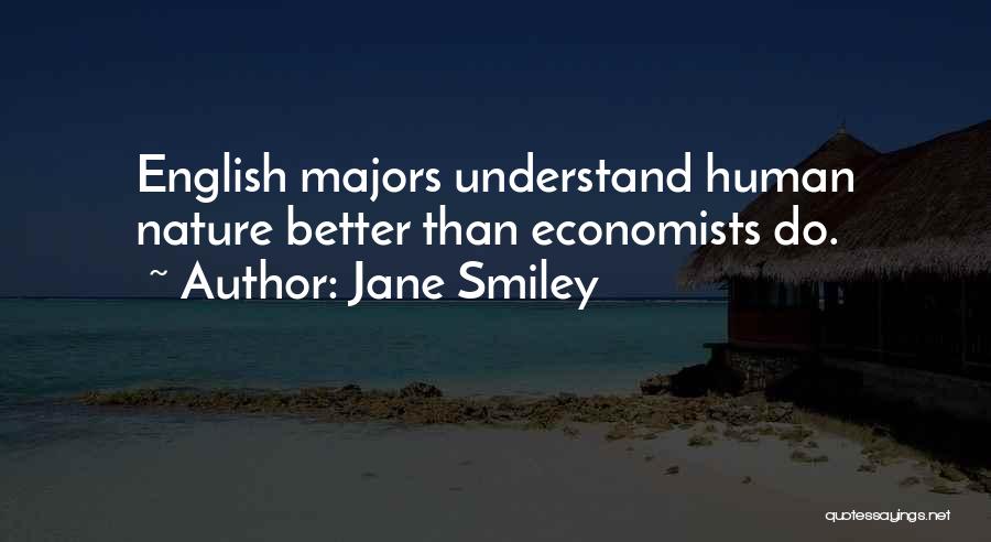 Jane Smiley Quotes: English Majors Understand Human Nature Better Than Economists Do.