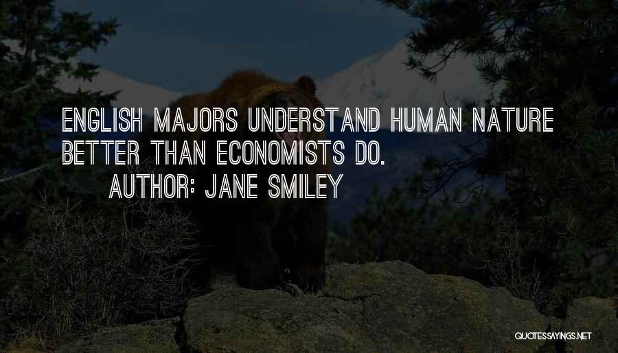 Jane Smiley Quotes: English Majors Understand Human Nature Better Than Economists Do.