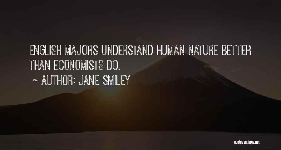 Jane Smiley Quotes: English Majors Understand Human Nature Better Than Economists Do.