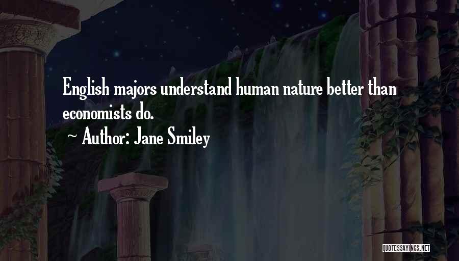 Jane Smiley Quotes: English Majors Understand Human Nature Better Than Economists Do.