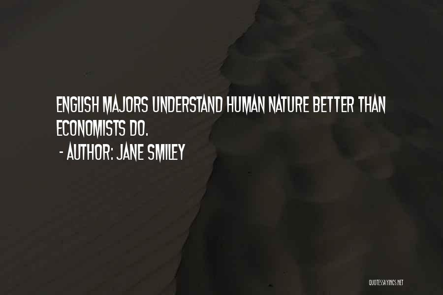 Jane Smiley Quotes: English Majors Understand Human Nature Better Than Economists Do.