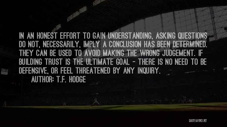 T.F. Hodge Quotes: In An Honest Effort To Gain Understanding, Asking Questions Do Not, Necessarily, Imply A Conclusion Has Been Determined. They Can