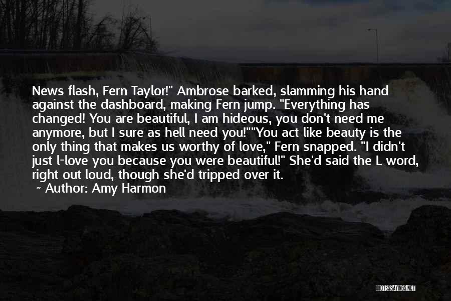 Amy Harmon Quotes: News Flash, Fern Taylor! Ambrose Barked, Slamming His Hand Against The Dashboard, Making Fern Jump. Everything Has Changed! You Are