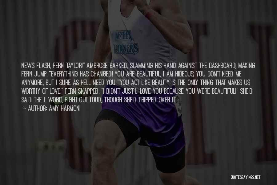 Amy Harmon Quotes: News Flash, Fern Taylor! Ambrose Barked, Slamming His Hand Against The Dashboard, Making Fern Jump. Everything Has Changed! You Are