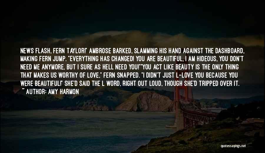 Amy Harmon Quotes: News Flash, Fern Taylor! Ambrose Barked, Slamming His Hand Against The Dashboard, Making Fern Jump. Everything Has Changed! You Are