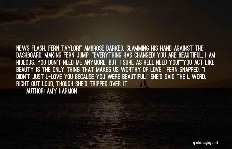 Amy Harmon Quotes: News Flash, Fern Taylor! Ambrose Barked, Slamming His Hand Against The Dashboard, Making Fern Jump. Everything Has Changed! You Are