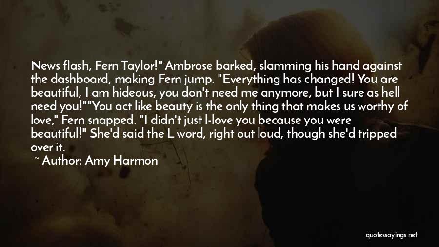 Amy Harmon Quotes: News Flash, Fern Taylor! Ambrose Barked, Slamming His Hand Against The Dashboard, Making Fern Jump. Everything Has Changed! You Are