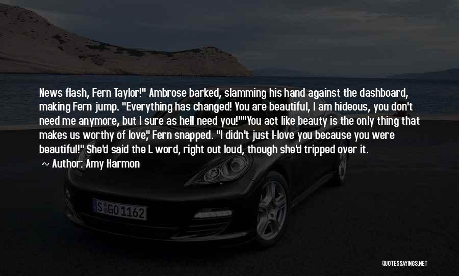 Amy Harmon Quotes: News Flash, Fern Taylor! Ambrose Barked, Slamming His Hand Against The Dashboard, Making Fern Jump. Everything Has Changed! You Are