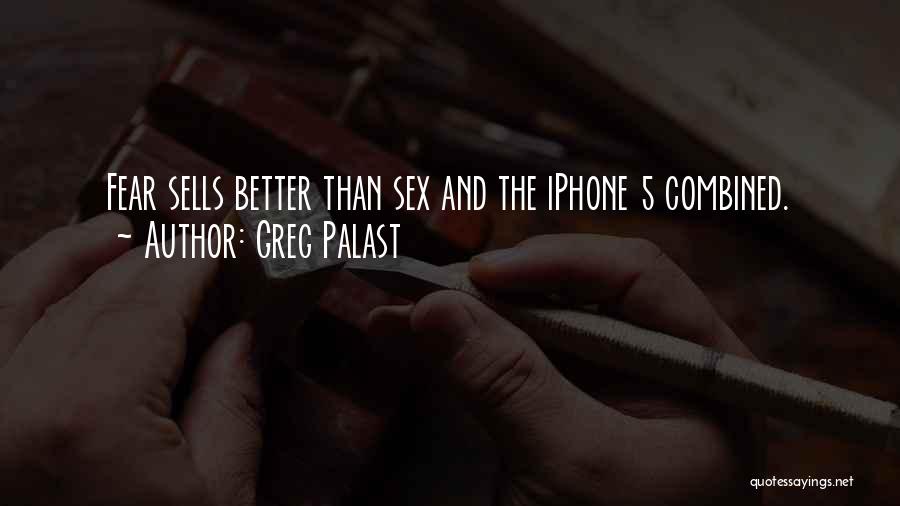Greg Palast Quotes: Fear Sells Better Than Sex And The Iphone 5 Combined.