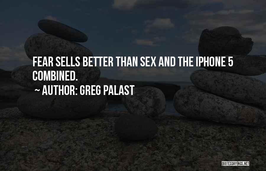 Greg Palast Quotes: Fear Sells Better Than Sex And The Iphone 5 Combined.