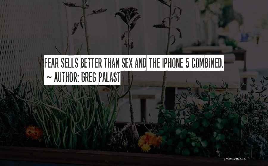 Greg Palast Quotes: Fear Sells Better Than Sex And The Iphone 5 Combined.