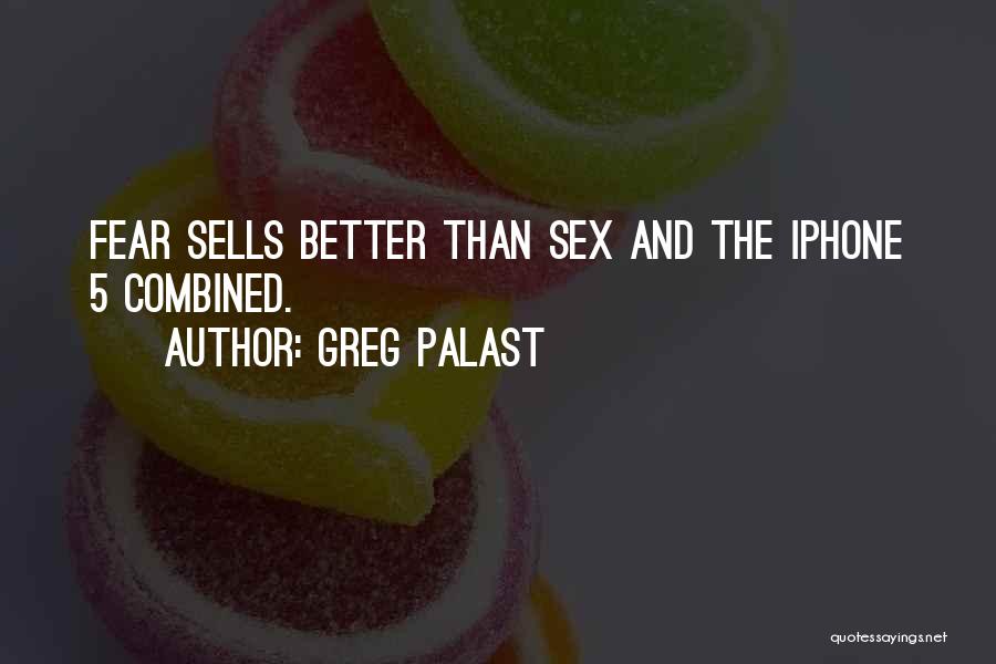 Greg Palast Quotes: Fear Sells Better Than Sex And The Iphone 5 Combined.