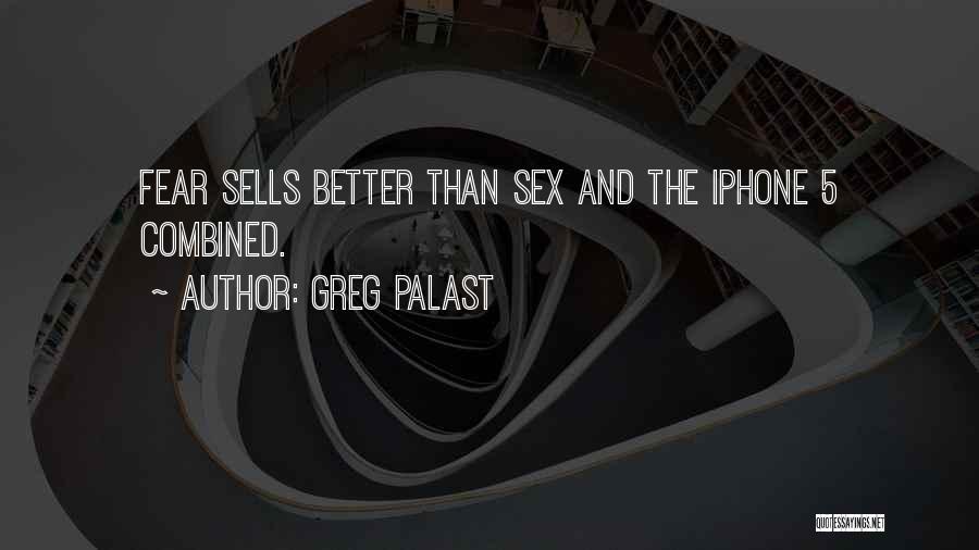 Greg Palast Quotes: Fear Sells Better Than Sex And The Iphone 5 Combined.