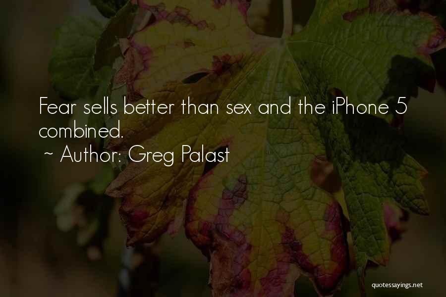 Greg Palast Quotes: Fear Sells Better Than Sex And The Iphone 5 Combined.