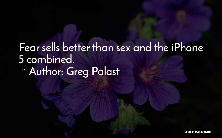 Greg Palast Quotes: Fear Sells Better Than Sex And The Iphone 5 Combined.