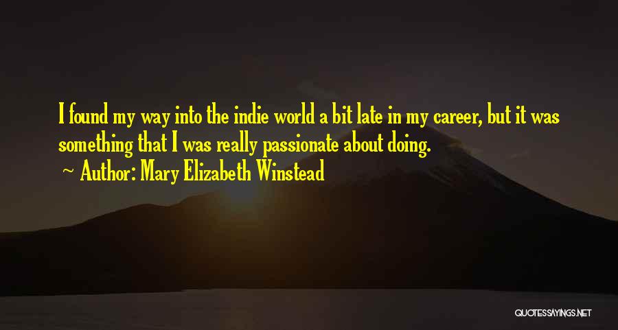 Mary Elizabeth Winstead Quotes: I Found My Way Into The Indie World A Bit Late In My Career, But It Was Something That I