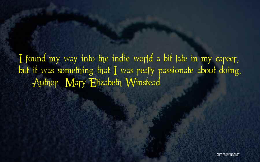 Mary Elizabeth Winstead Quotes: I Found My Way Into The Indie World A Bit Late In My Career, But It Was Something That I