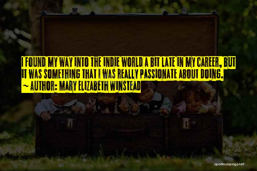 Mary Elizabeth Winstead Quotes: I Found My Way Into The Indie World A Bit Late In My Career, But It Was Something That I