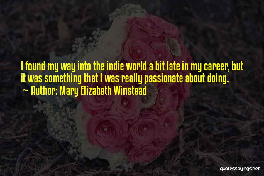 Mary Elizabeth Winstead Quotes: I Found My Way Into The Indie World A Bit Late In My Career, But It Was Something That I