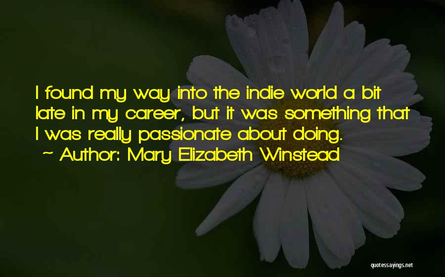 Mary Elizabeth Winstead Quotes: I Found My Way Into The Indie World A Bit Late In My Career, But It Was Something That I