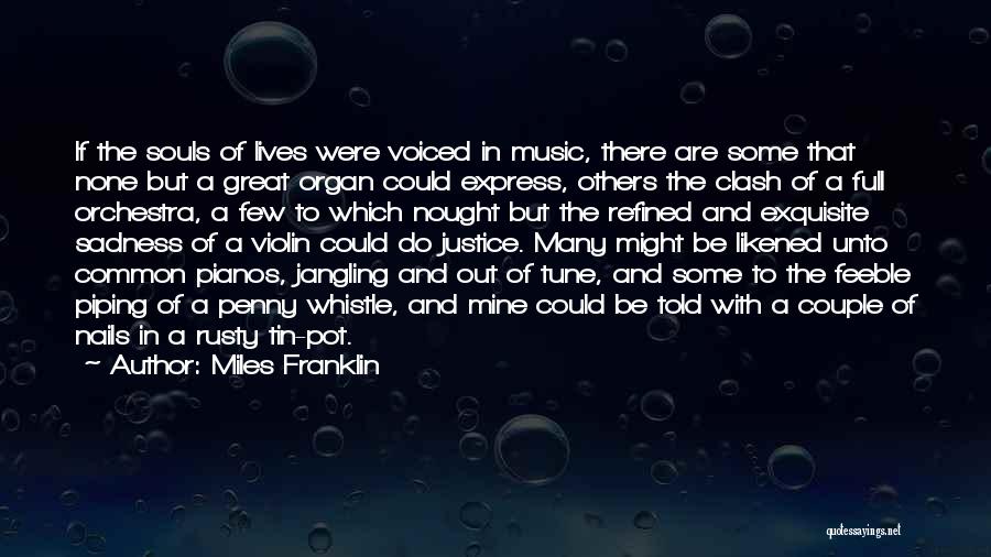 Miles Franklin Quotes: If The Souls Of Lives Were Voiced In Music, There Are Some That None But A Great Organ Could Express,