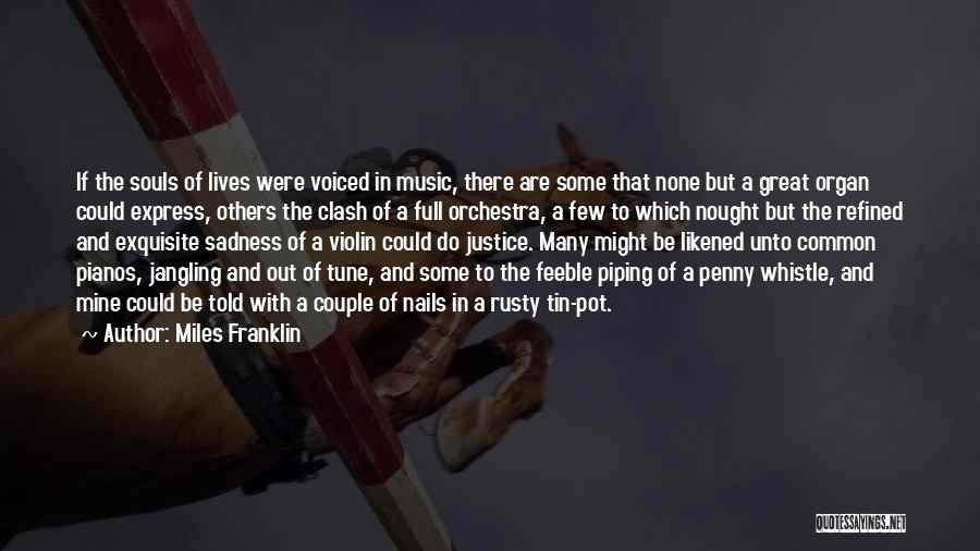 Miles Franklin Quotes: If The Souls Of Lives Were Voiced In Music, There Are Some That None But A Great Organ Could Express,