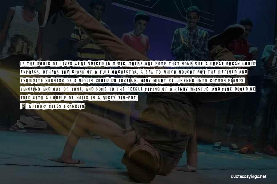 Miles Franklin Quotes: If The Souls Of Lives Were Voiced In Music, There Are Some That None But A Great Organ Could Express,