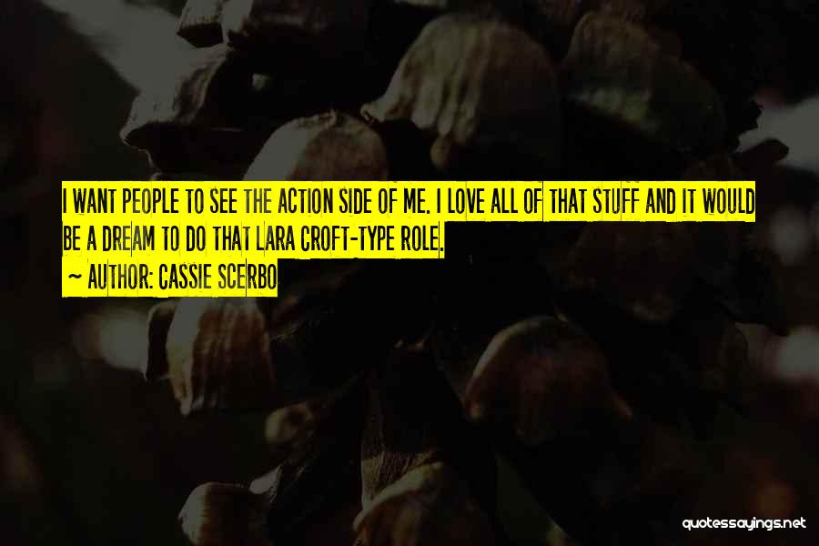 Cassie Scerbo Quotes: I Want People To See The Action Side Of Me. I Love All Of That Stuff And It Would Be