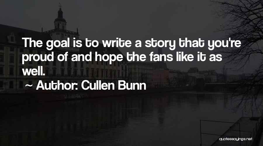 Cullen Bunn Quotes: The Goal Is To Write A Story That You're Proud Of And Hope The Fans Like It As Well.