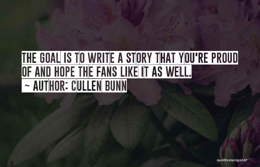 Cullen Bunn Quotes: The Goal Is To Write A Story That You're Proud Of And Hope The Fans Like It As Well.