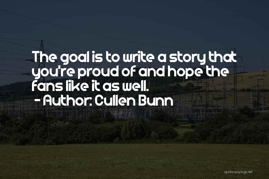 Cullen Bunn Quotes: The Goal Is To Write A Story That You're Proud Of And Hope The Fans Like It As Well.