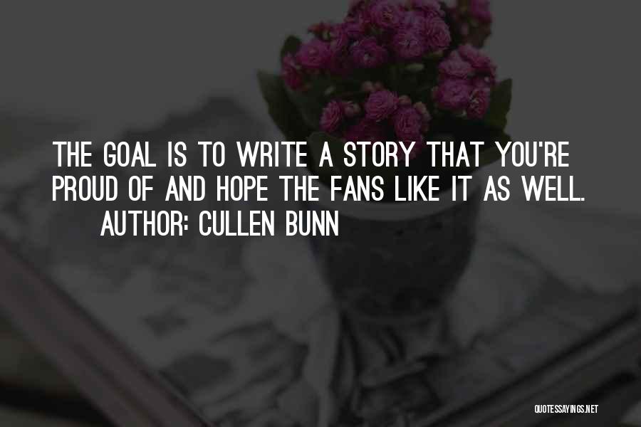 Cullen Bunn Quotes: The Goal Is To Write A Story That You're Proud Of And Hope The Fans Like It As Well.