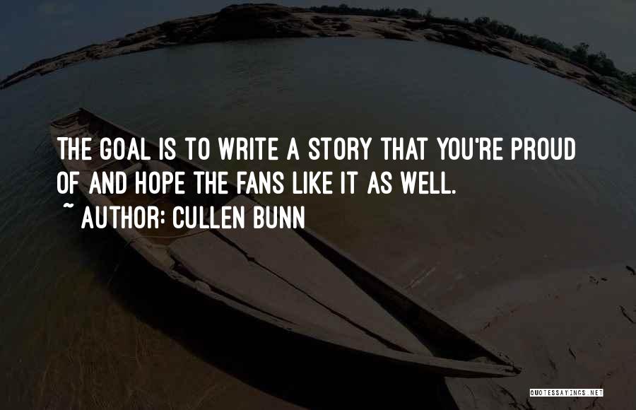 Cullen Bunn Quotes: The Goal Is To Write A Story That You're Proud Of And Hope The Fans Like It As Well.