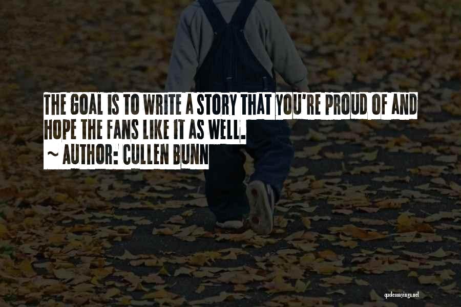 Cullen Bunn Quotes: The Goal Is To Write A Story That You're Proud Of And Hope The Fans Like It As Well.
