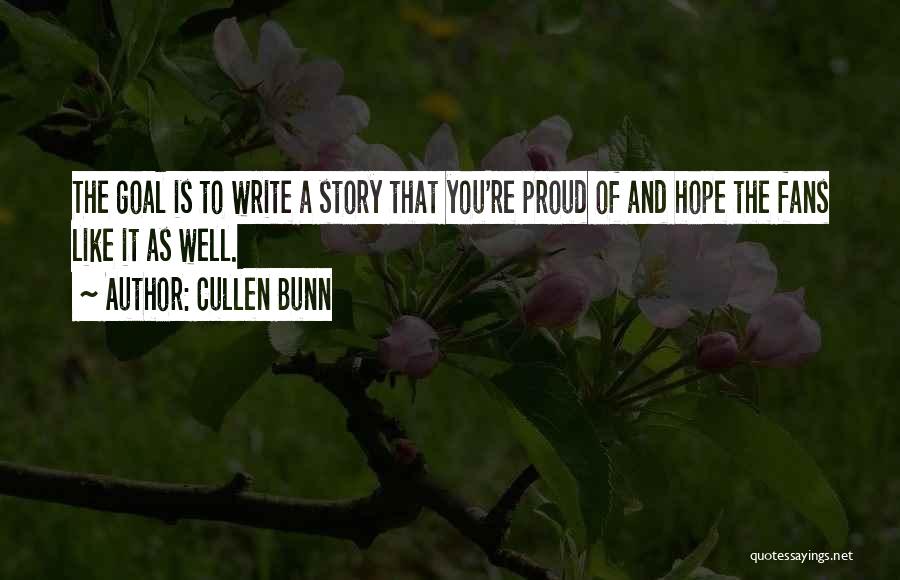 Cullen Bunn Quotes: The Goal Is To Write A Story That You're Proud Of And Hope The Fans Like It As Well.