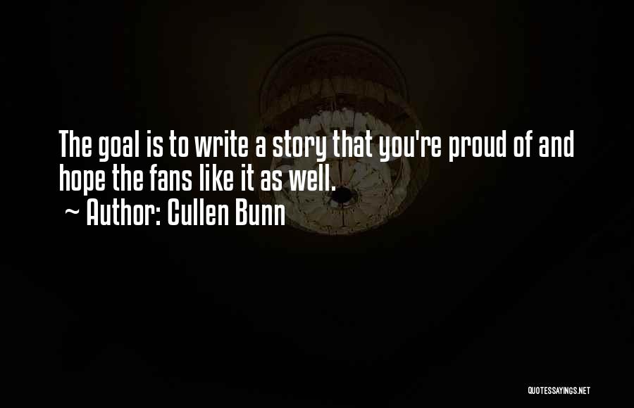 Cullen Bunn Quotes: The Goal Is To Write A Story That You're Proud Of And Hope The Fans Like It As Well.