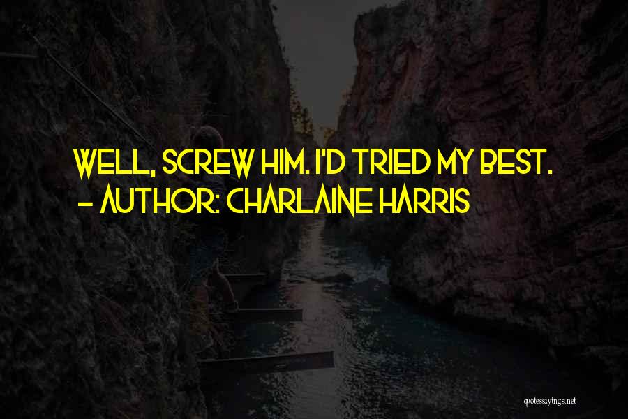 Charlaine Harris Quotes: Well, Screw Him. I'd Tried My Best.