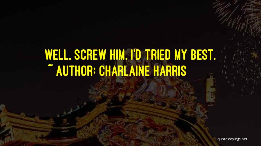 Charlaine Harris Quotes: Well, Screw Him. I'd Tried My Best.