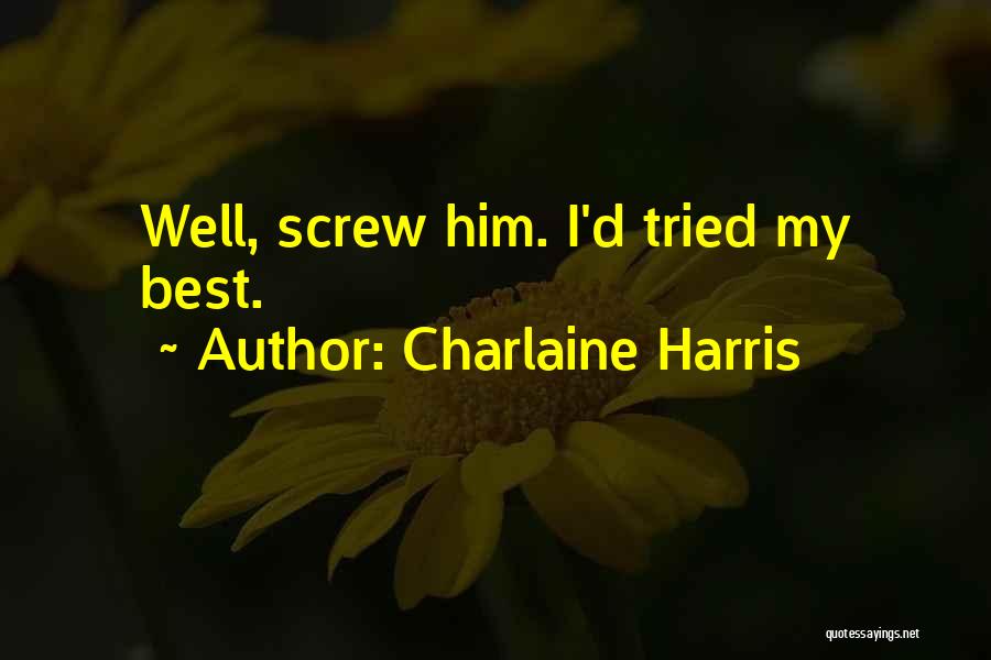 Charlaine Harris Quotes: Well, Screw Him. I'd Tried My Best.