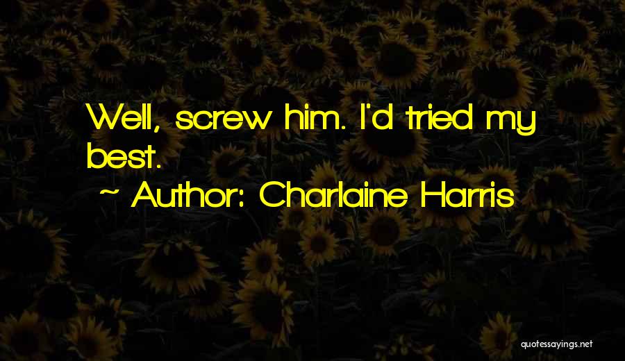 Charlaine Harris Quotes: Well, Screw Him. I'd Tried My Best.