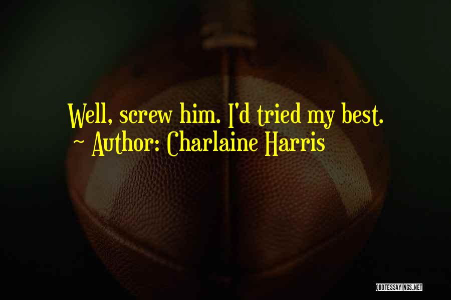 Charlaine Harris Quotes: Well, Screw Him. I'd Tried My Best.