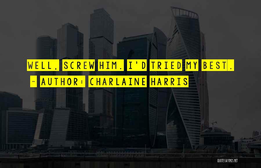 Charlaine Harris Quotes: Well, Screw Him. I'd Tried My Best.