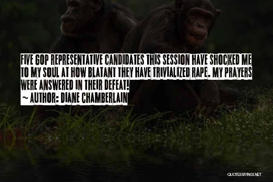 Diane Chamberlain Quotes: Five Gop Representative Candidates This Session Have Shocked Me To My Soul At How Blatant They Have Trivialized Rape. My