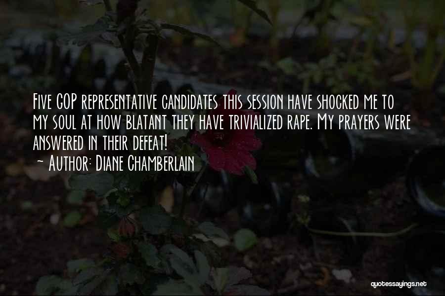 Diane Chamberlain Quotes: Five Gop Representative Candidates This Session Have Shocked Me To My Soul At How Blatant They Have Trivialized Rape. My