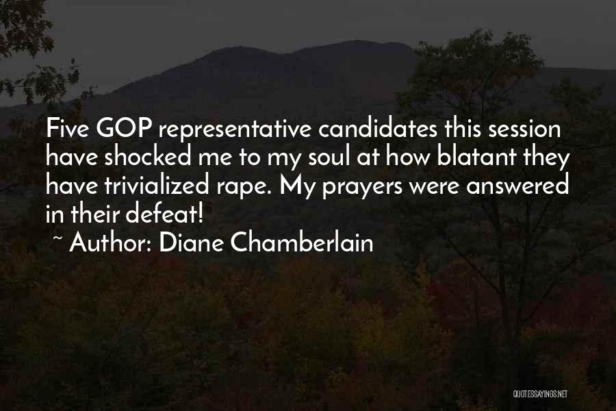 Diane Chamberlain Quotes: Five Gop Representative Candidates This Session Have Shocked Me To My Soul At How Blatant They Have Trivialized Rape. My