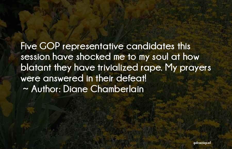Diane Chamberlain Quotes: Five Gop Representative Candidates This Session Have Shocked Me To My Soul At How Blatant They Have Trivialized Rape. My