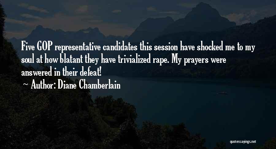 Diane Chamberlain Quotes: Five Gop Representative Candidates This Session Have Shocked Me To My Soul At How Blatant They Have Trivialized Rape. My